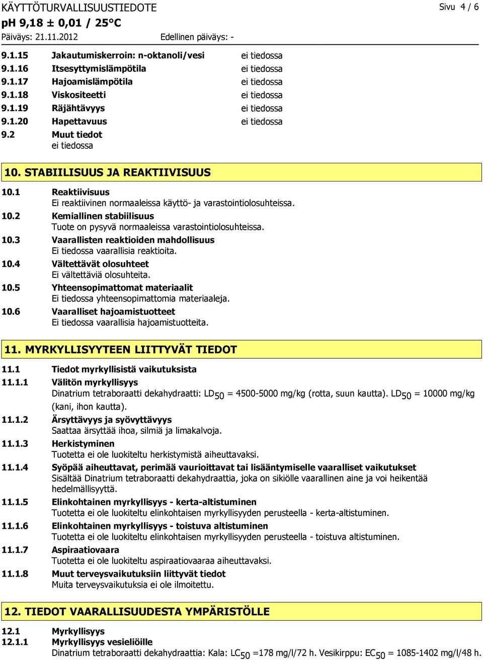 1 Reaktiivisuus Ei reaktiivinen normaaleissa käyttö- ja varastointiolosuhteissa. 10.2 Kemiallinen stabiilisuus Tuote on pysyvä normaaleissa varastointiolosuhteissa. 10.3 Vaarallisten reaktioiden mahdollisuus Ei tiedossa vaarallisia reaktioita.