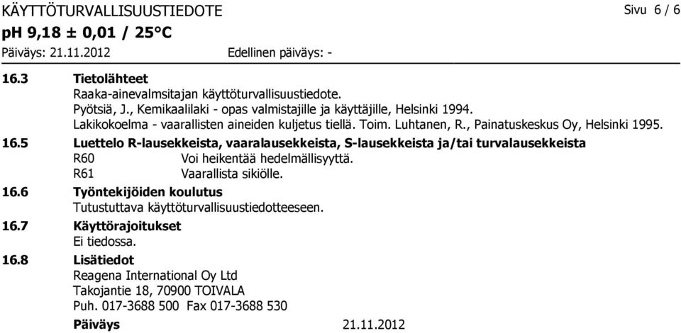 , Painatuskeskus Oy, Helsinki 1995. 16.5 Luettelo R-lausekkeista, vaaralausekkeista, S-lausekkeista ja/tai turvalausekkeista R60 Voi heikentää hedelmällisyyttä.