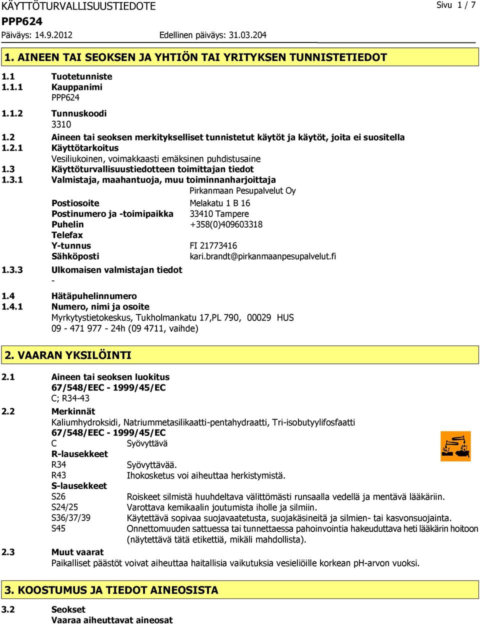 3 Käyttöturvallisuustiedotteen toimittajan tiedot 1.3.1 Valmistaja, maahantuoja, muu toiminnanharjoittaja Pirkanmaan Pesupalvelut Oy Postiosoite Melakatu 1 B 16 Postinumero ja -toimipaikka 33410