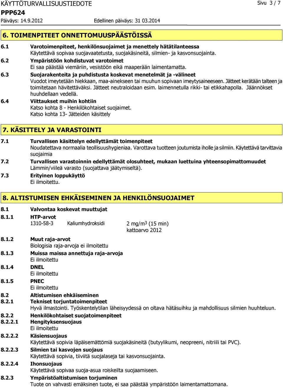 2 Ympäristöön kohdistuvat varotoimet Ei saa päästää viemäriin, vesistöön eikä maaperään laimentamatta. 6.