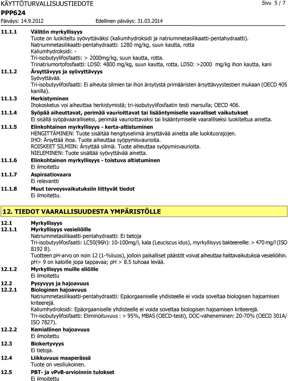 Trinatriumortofosfaatti: LD50: 4800 mg/kg, suun kautta, rotta, LD50: >2000 mg/kg ihon kautta, kani 11.1.2 Ärsyttävyys ja syövyttävyys Syövyttävää.