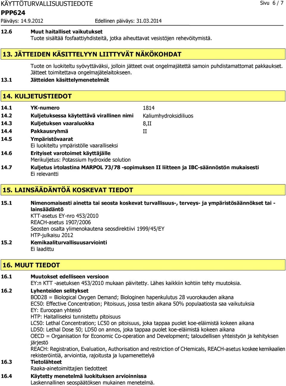 1 Jätteiden käsittelymenetelmät 14. KULJETUSTIEDOT 14.1 YK-numero 1814 14.2 Kuljetuksessa käytettävä virallinen nimi Kaliumhydroksidiliuos 14.3 Kuljetuksen vaaraluokka 8,II 14.4 Pakkausryhmä II 14.