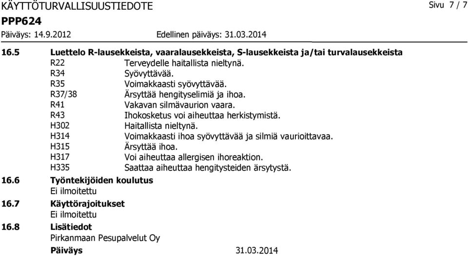 R35 Voimakkaasti syövyttävää. R37/38 Ärsyttää hengityselimiä ja ihoa. R41 Vakavan silmävaurion vaara. R43 Ihokosketus voi aiheuttaa herkistymistä.