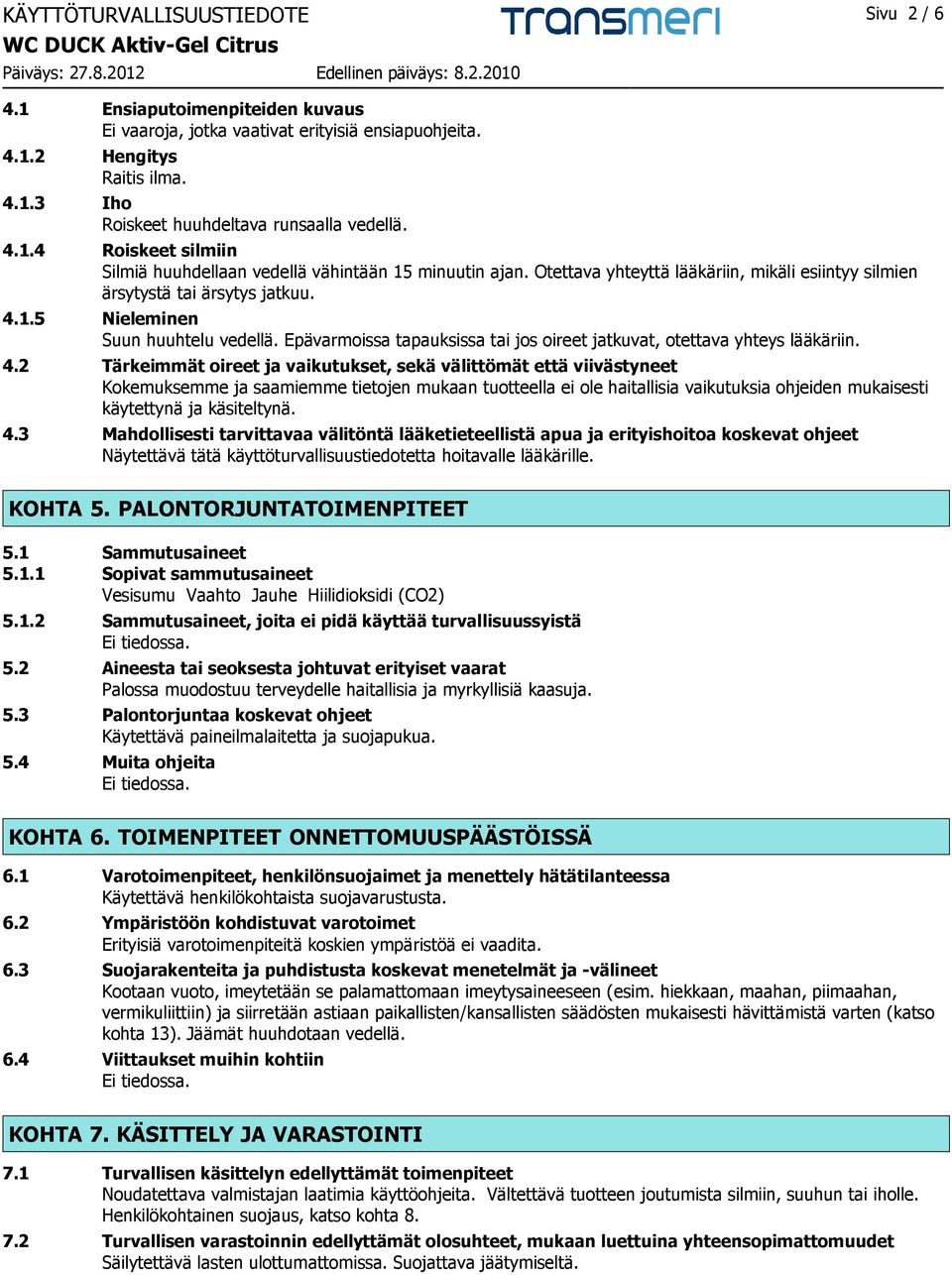 Epävarmoissa tapauksissa tai jos oireet jatkuvat, otettava yhteys lääkäriin. 4.