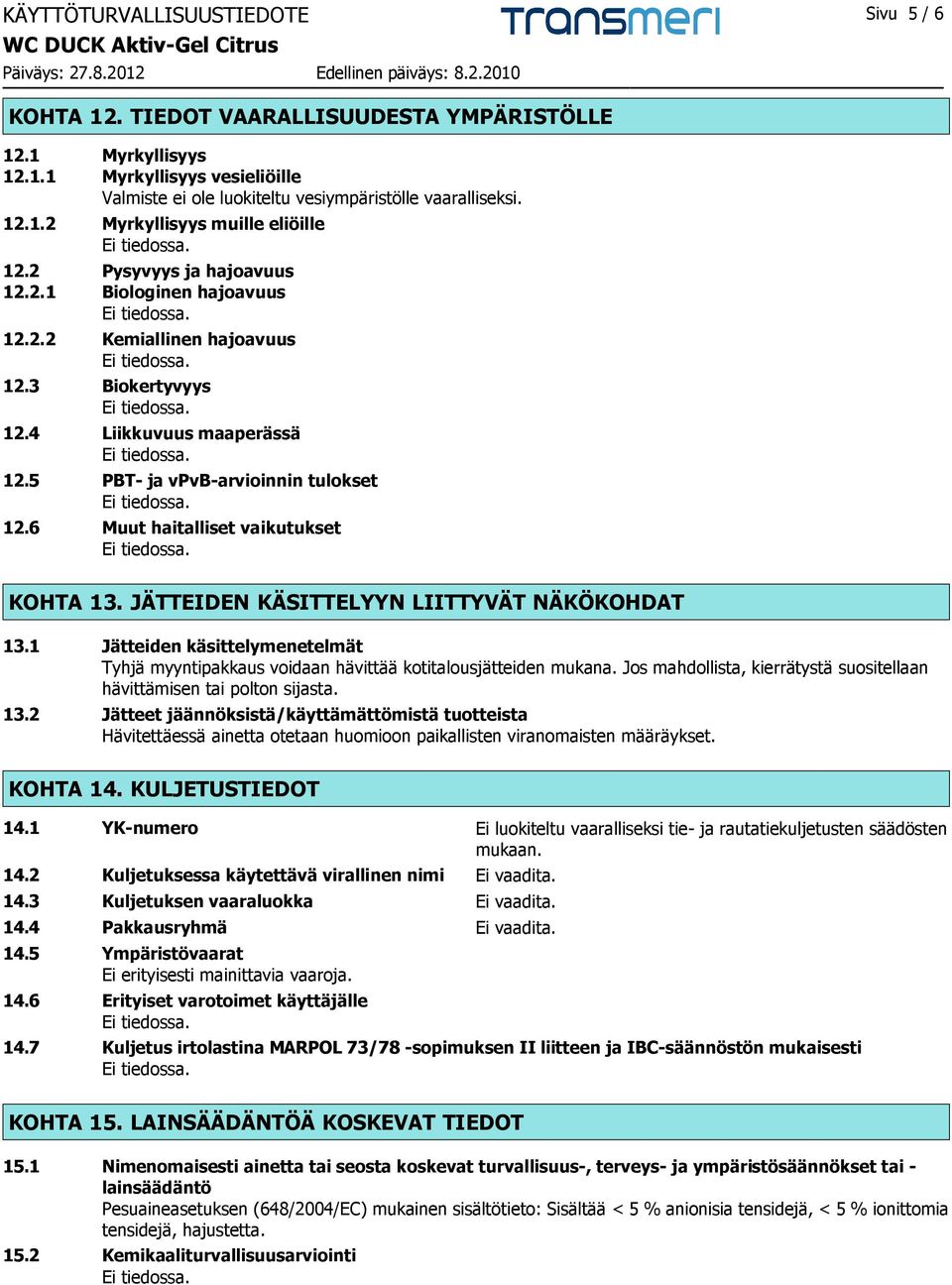 6 Muut haitalliset vaikutukset KOHTA 13. JÄTTEIDEN KÄSITTELYYN LIITTYVÄT NÄKÖKOHDAT 13.1 Jätteiden käsittelymenetelmät Tyhjä myyntipakkaus voidaan hävittää kotitalousjätteiden mukana.