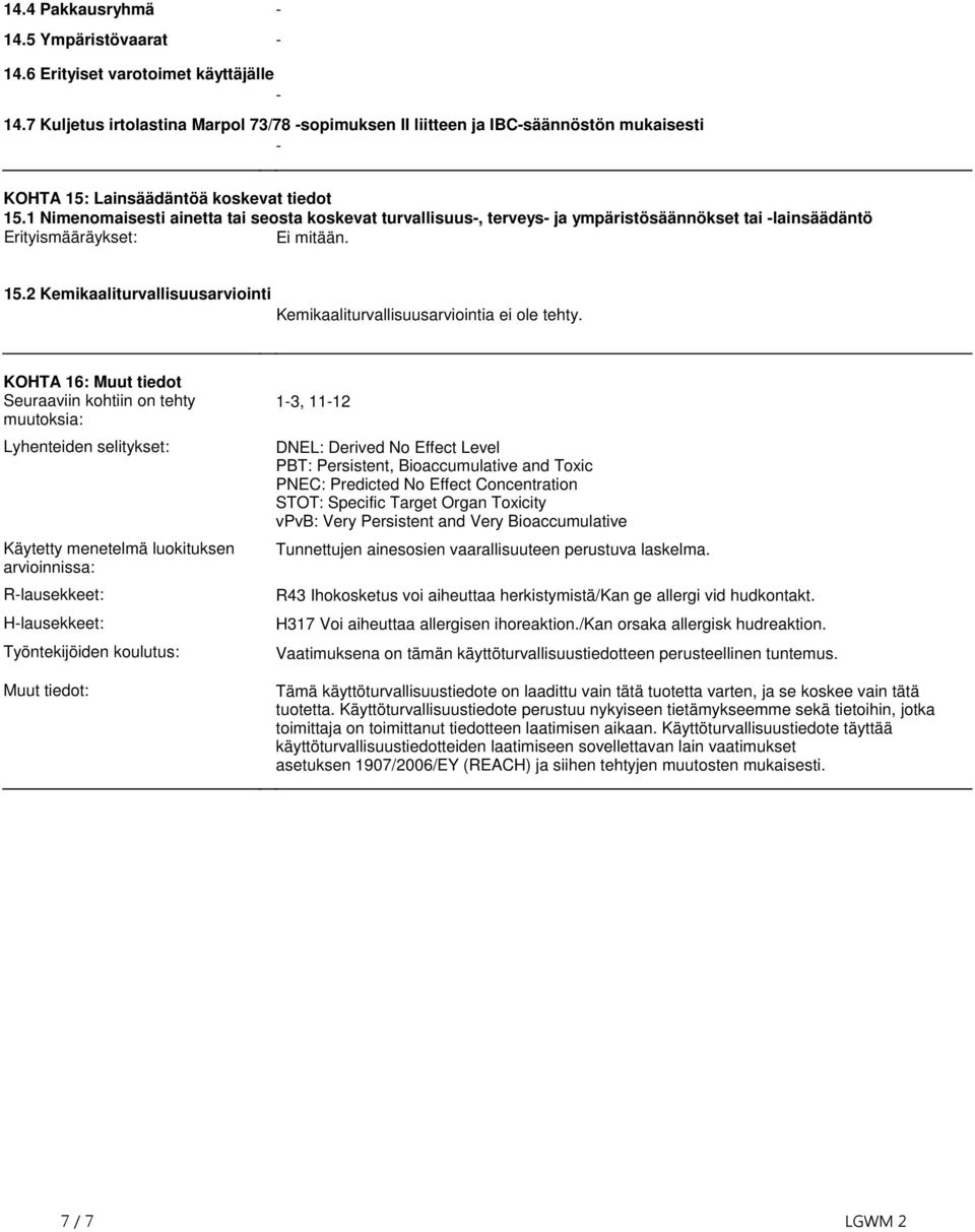 Kemikaaliturvallisuusarviointia ei ole tehty KOHTA 16: Muut tiedot Seuraaviin kohtiin on tehty muutoksia: Lyhenteiden selitykset: Käytetty menetelmä luokituksen arvioinnissa: R-lausekkeet: