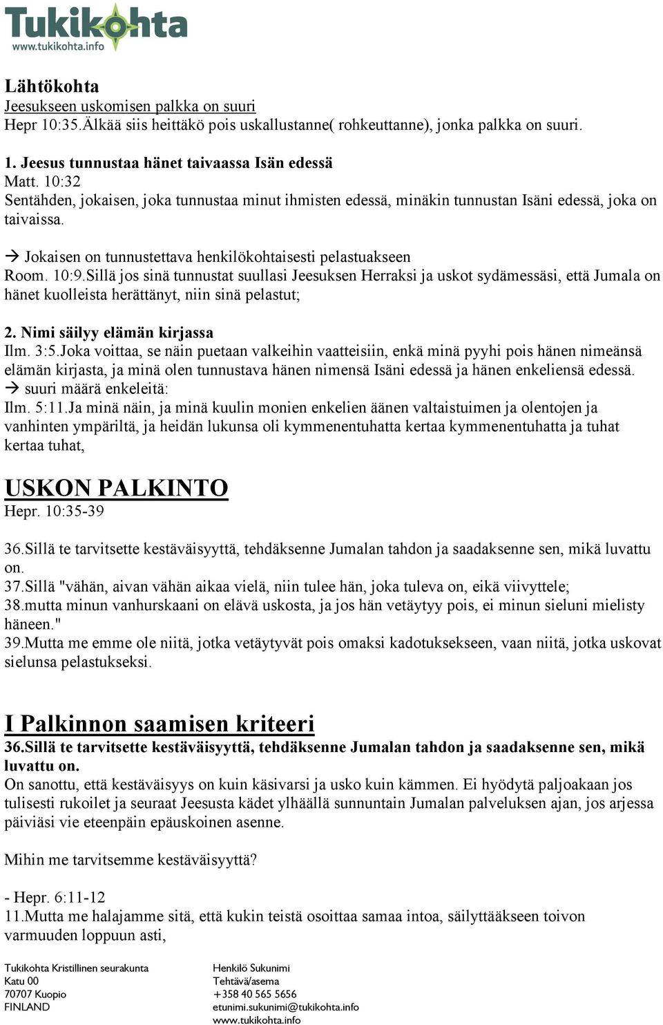 Sillä jos sinä tunnustat suullasi Jeesuksen Herraksi ja uskot sydämessäsi, että Jumala on hänet kuolleista herättänyt, niin sinä pelastut; 2. Nimi säilyy elämän kirjassa Ilm. 3:5.