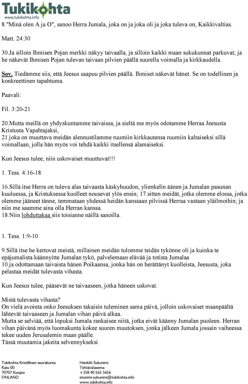 Tiedämme siis, että Jeesus saapuu pilvien päällä. Ihmiset näkevät hänet. Se on todellinen ja konkreettinen tapahtuma. Paavali: Fil. 3:20-21 20.