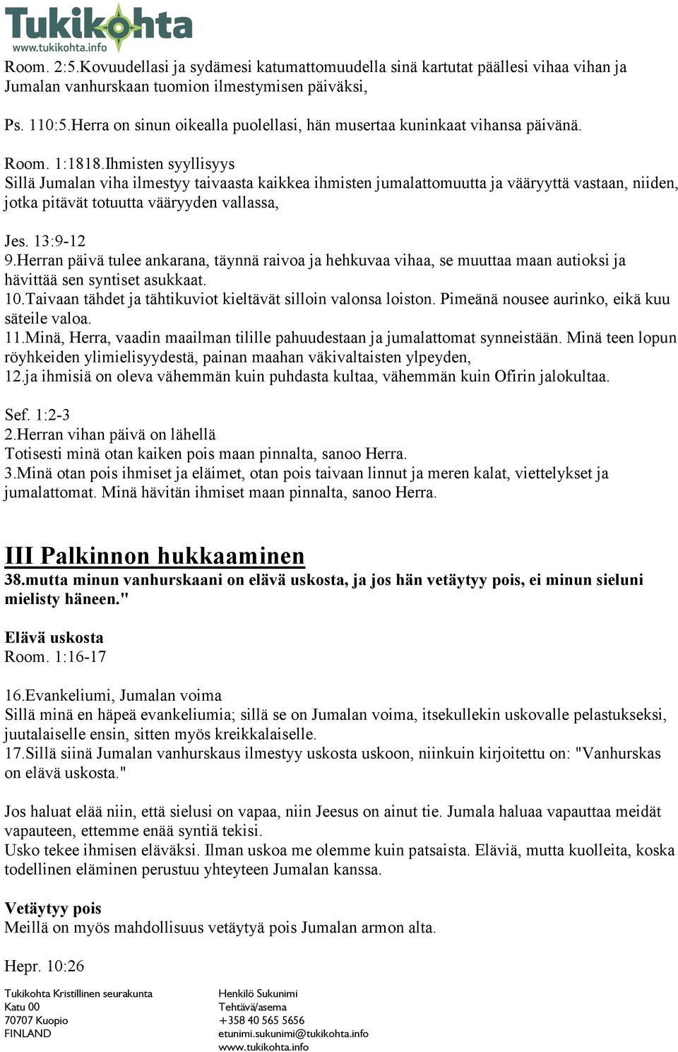 Ihmisten syyllisyys Sillä Jumalan viha ilmestyy taivaasta kaikkea ihmisten jumalattomuutta ja vääryyttä vastaan, niiden, jotka pitävät totuutta vääryyden vallassa, Jes. 13:9-12 9.