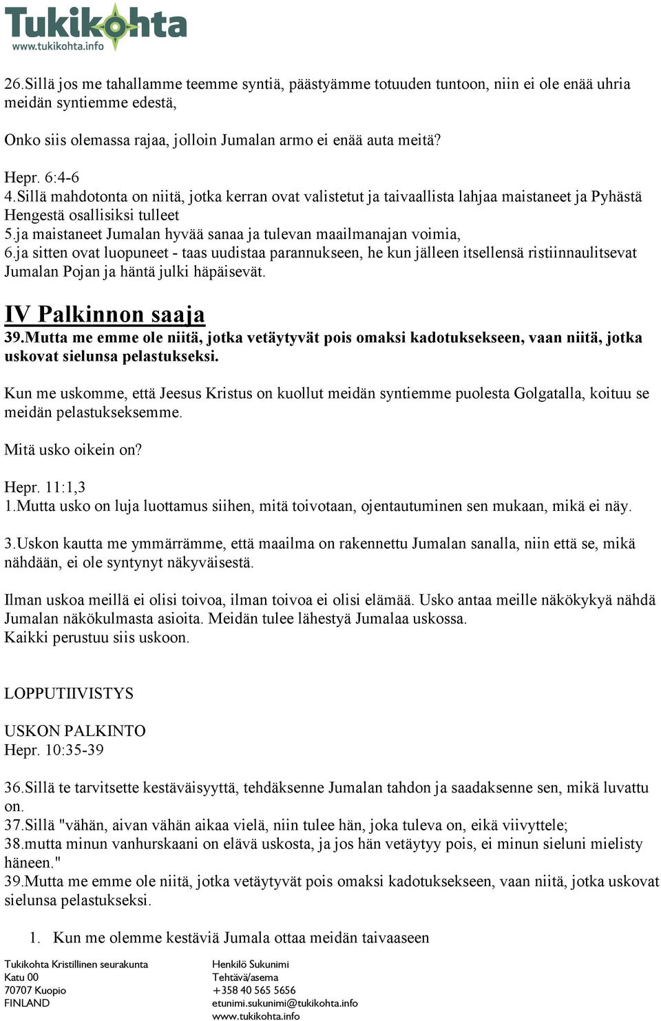 ja sitten ovat luopuneet - taas uudistaa parannukseen, he kun jälleen itsellensä ristiinnaulitsevat Jumalan Pojan ja häntä julki häpäisevät. IV Palkinnon saaja 39.