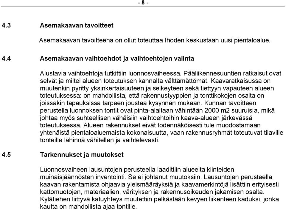Kaavaratkaisussa on muutenkin pyritty yksinkertaisuuteen ja selkeyteen sekä tiettyyn vapauteen alueen toteutuksessa: on mahdollista, että rakennustyyppien ja tonttikokojen osalta on joissakin