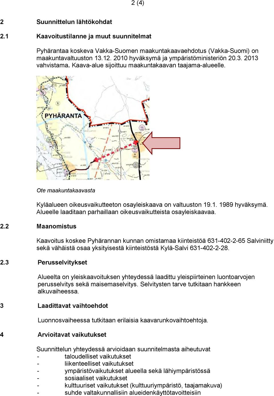 Alueelle laaditaan parhaillaan oikeusvaikutteista osayleiskaavaa. 2.
