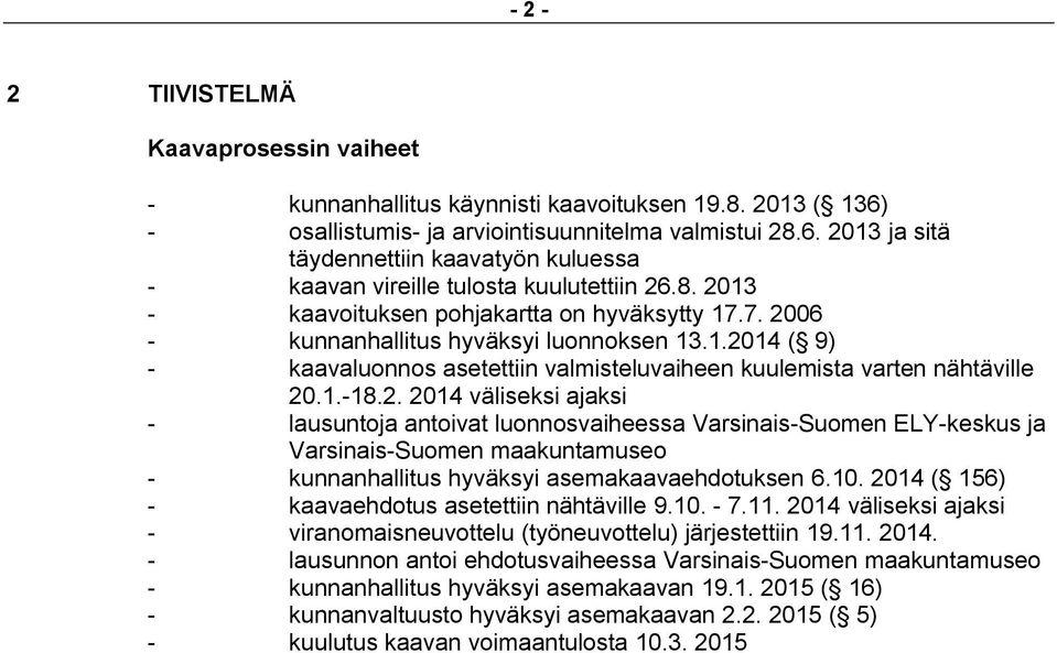 10. 2014 ( 156) - kaavaehdotus asetettiin nähtäville 9.10. - 7.11. 2014 väliseksi ajaksi - viranomaisneuvottelu (työneuvottelu) järjestettiin 19.11. 2014. - lausunnon antoi ehdotusvaiheessa Varsinais-Suomen maakuntamuseo - kunnanhallitus hyväksyi asemakaavan 19.
