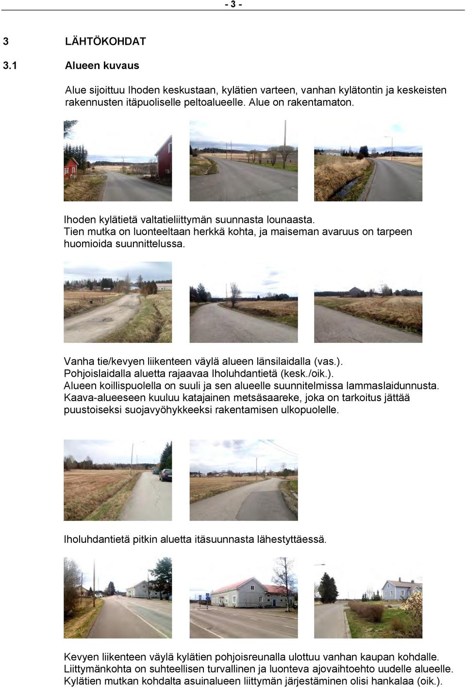 Vanha tie/kevyen liikenteen väylä alueen länsilaidalla (vas.). Pohjoislaidalla aluetta rajaavaa Iholuhdantietä (kesk./oik.). Alueen koillispuolella on suuli ja sen alueelle suunnitelmissa lammaslaidunnusta.