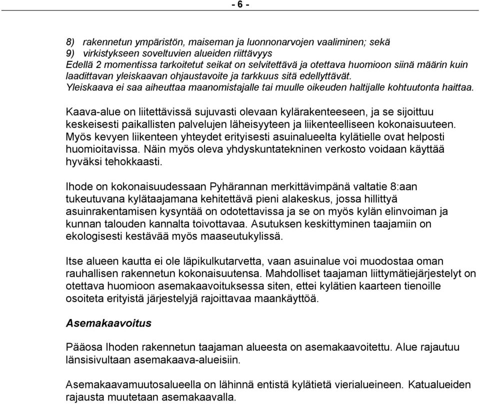 Kaava-alue on liitettävissä sujuvasti olevaan kylärakenteeseen, ja se sijoittuu keskeisesti paikallisten palvelujen läheisyyteen ja liikenteelliseen kokonaisuuteen.