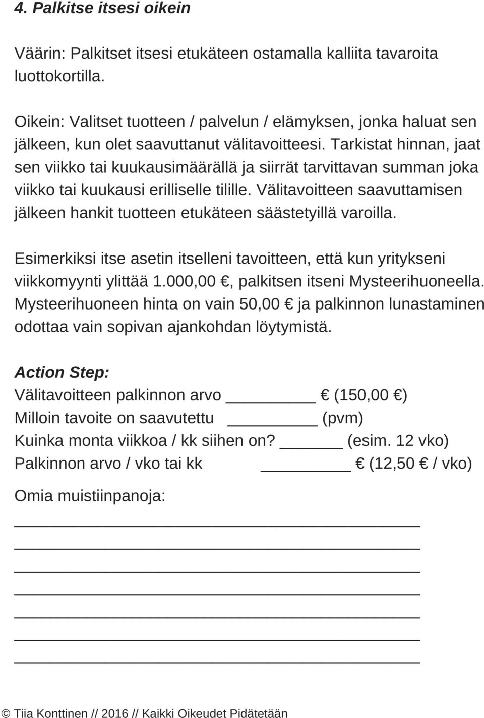 Tarkistat hinnan, jaat sen viikko tai kuukausimäärällä ja siirrät tarvittavan summan joka viikko tai kuukausi erilliselle tilille.