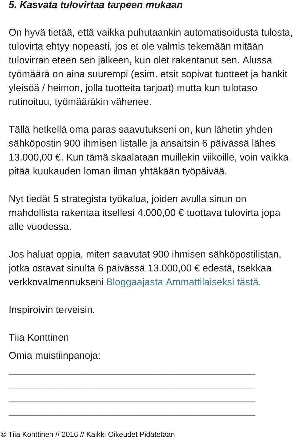 Tällä hetkellä oma paras saavutukseni on, kun lähetin yhden sähköpostin 900 ihmisen listalle ja ansaitsin 6 päivässä lähes 13.000,00.