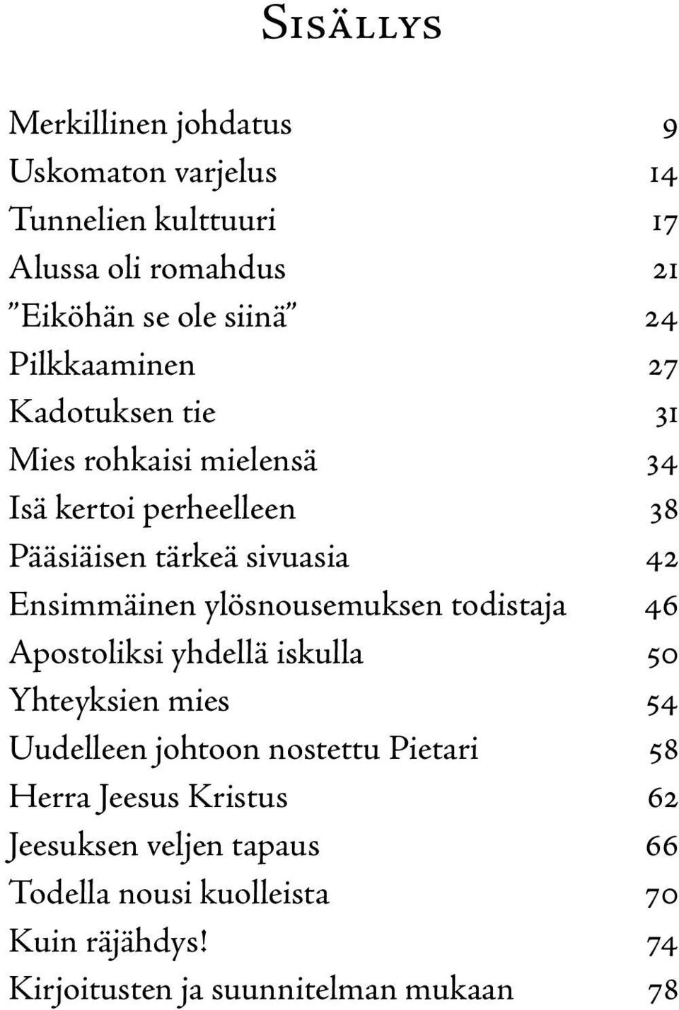 Ensimmäinen ylösnousemuksen todistaja 46 Apostoliksi yhdellä iskulla 50 Yhteyksien mies 54 Uudelleen johtoon nostettu Pietari