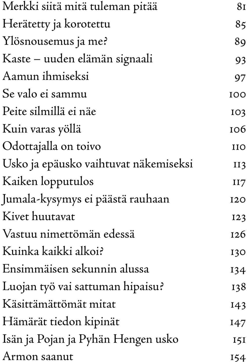 110 Usko ja epäusko vaihtuvat näkemiseksi 113 Kaiken lopputulos 117 Jumala-kysymys ei päästä rauhaan 120 Kivet huutavat 123 Vastuu nimettömän