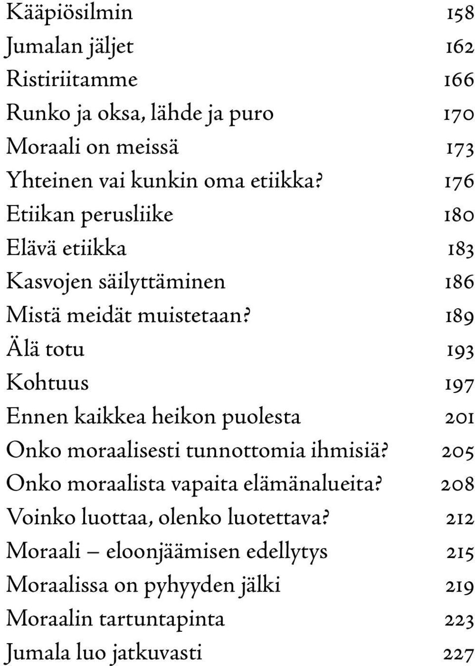 189 Älä totu 193 Kohtuus 197 Ennen kaikkea heikon puolesta 201 Onko moraalisesti tunnottomia ihmisiä?