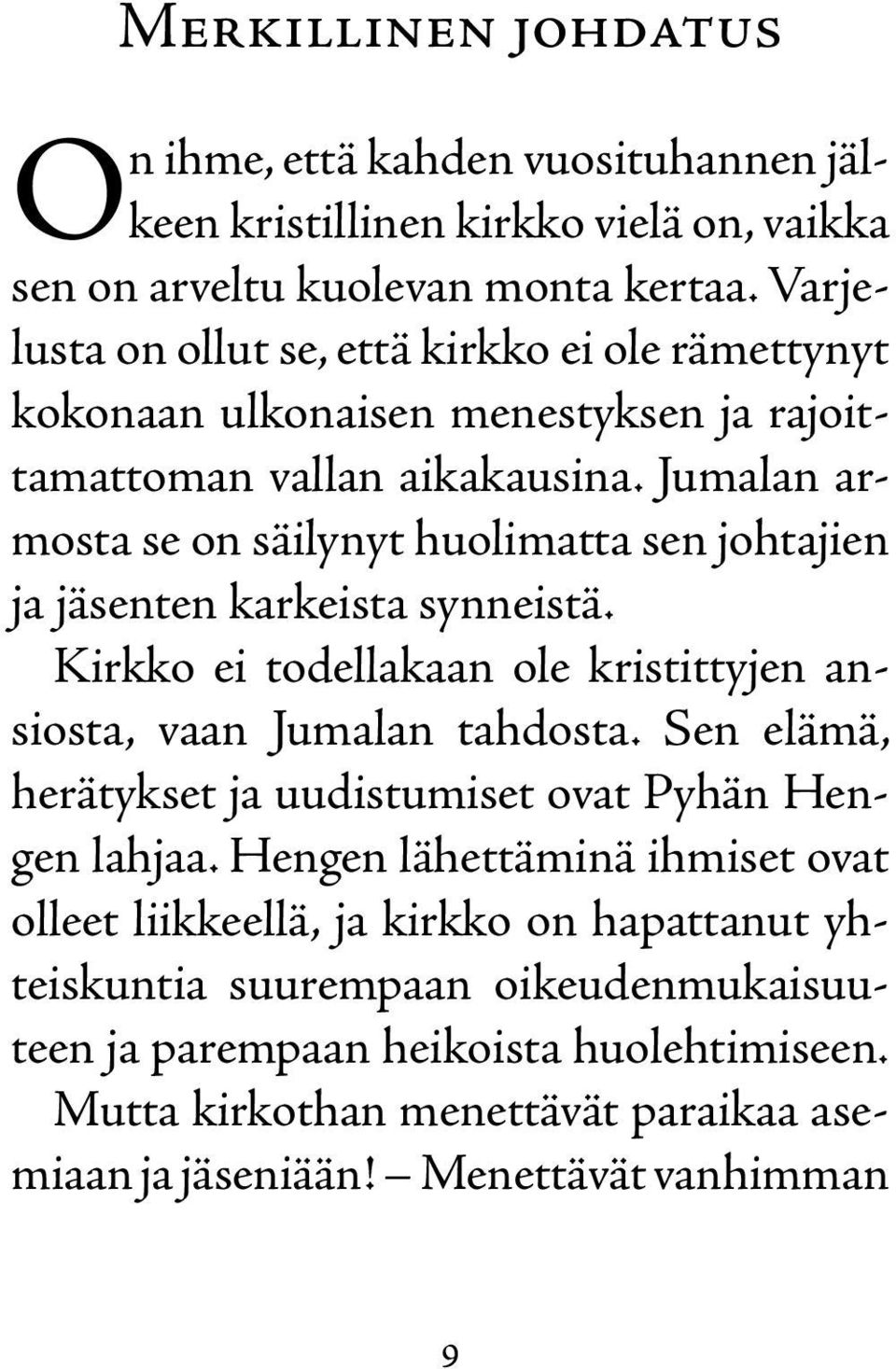 Jumalan armosta se on säilynyt huolimatta sen johtajien ja jäsenten karkeista synneistä. Kirkko ei todellakaan ole kristittyjen ansiosta, vaan Jumalan tahdosta.