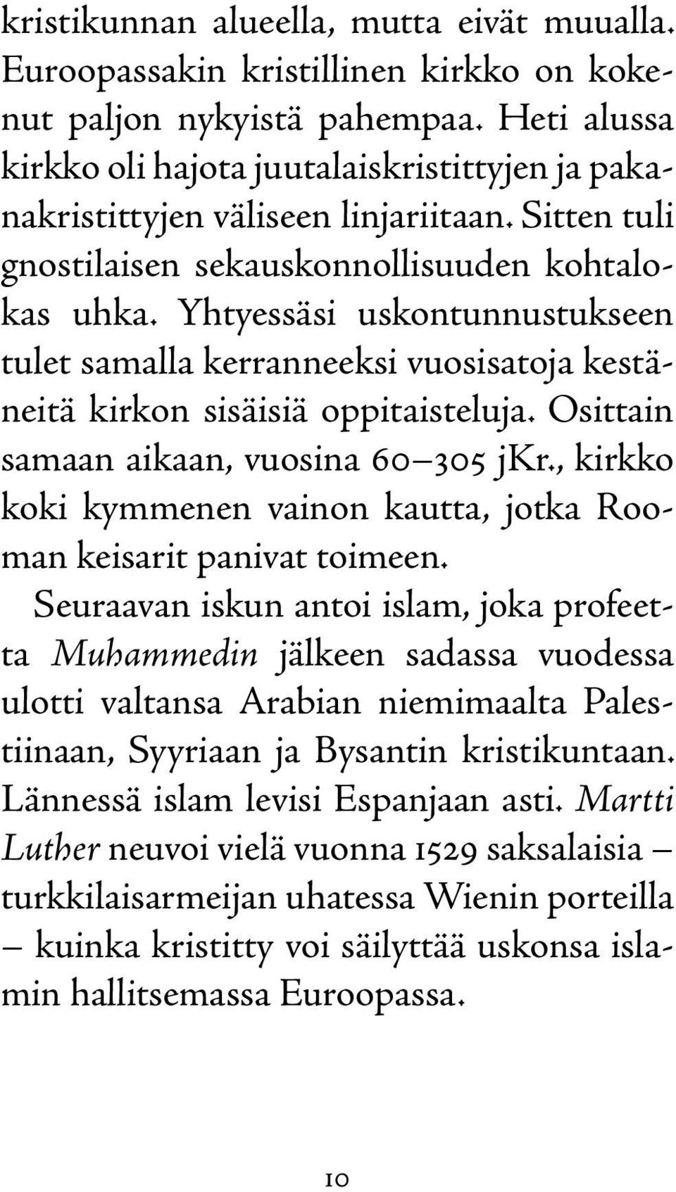 Yhtyessäsi uskontunnustukseen tulet samalla kerranneeksi vuosisatoja kestäneitä kirkon sisäisiä oppitaisteluja. Osittain samaan aikaan, vuosina 60 305 jkr.