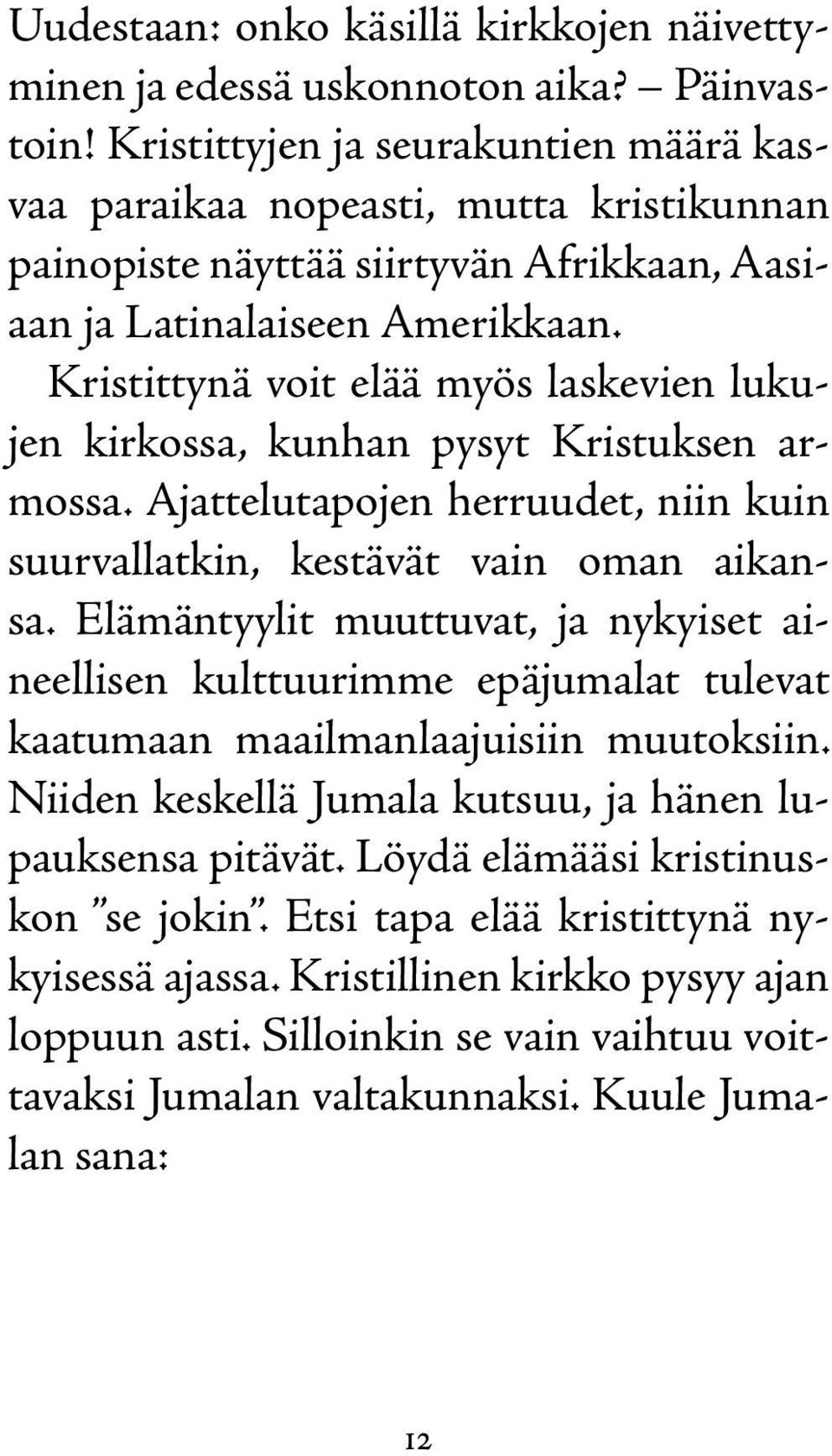 Kristittynä voit elää myös laskevien lukujen kirkossa, kunhan pysyt Kristuksen armossa. Ajattelutapojen herruudet, niin kuin suurvallatkin, kestävät vain oman aikansa.