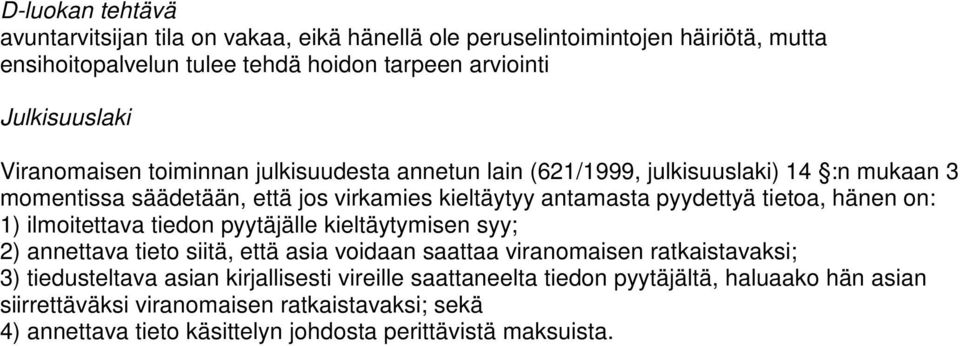 hänen on: 1) ilmoitettava tiedon pyytäjälle kieltäytymisen syy; 2) annettava tieto siitä, että asia voidaan saattaa viranomaisen ratkaistavaksi; 3) tiedusteltava asian