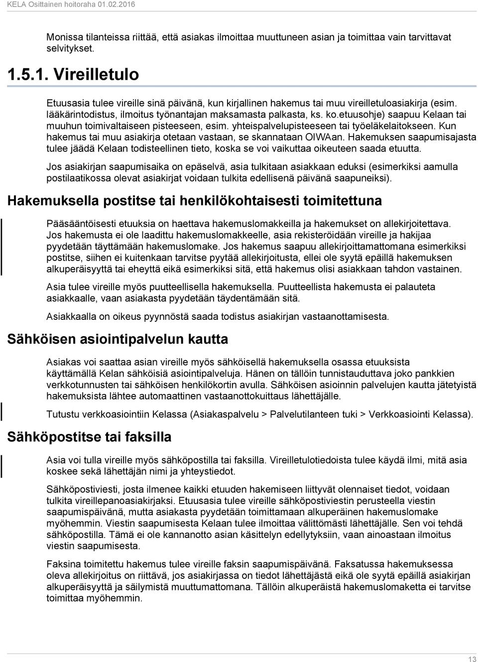 etuusohje) saapuu Kelaan tai muuhun toimivaltaiseen pisteeseen, esim. yhteispalvelupisteeseen tai työeläkelaitokseen. Kun hakemus tai muu asiakirja otetaan vastaan, se skannataan OIWAan.