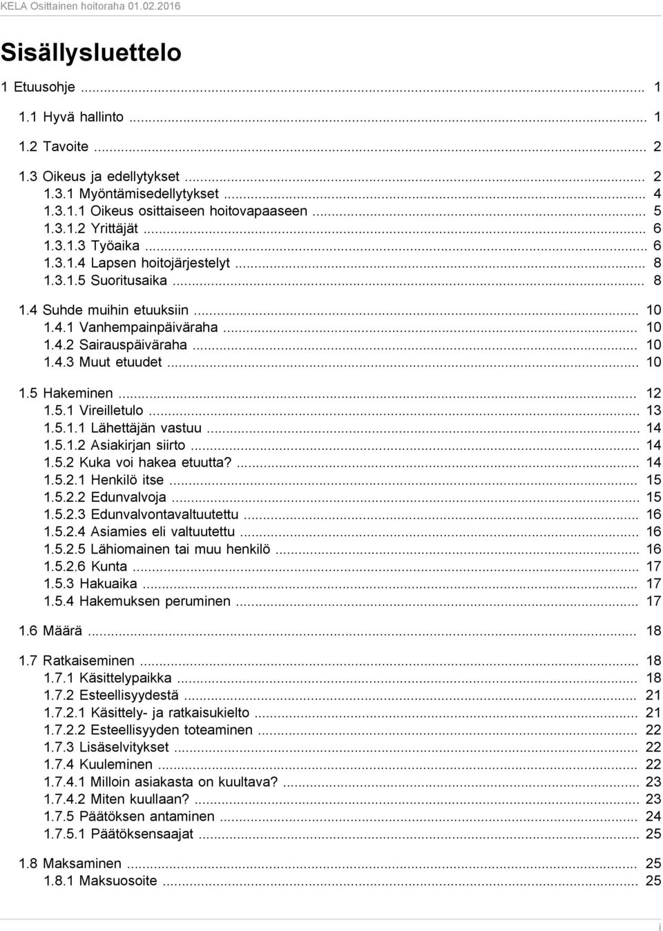 .. 10 1.5 Hakeminen... 12 1.5.1 Vireilletulo... 13 1.5.1.1 Lähettäjän vastuu... 14 1.5.1.2 Asiakirjan siirto... 14 1.5.2 Kuka voi hakea etuutta?... 14 1.5.2.1 Henkilö itse... 15 1.5.2.2 Edunvalvoja.