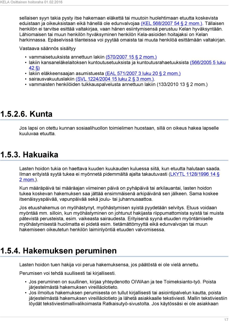 Lähiomaisen tai muun henkilön hyväksyminen henkilön Kela-asioiden hoitajaksi on Kelan harkinnassa. Epäselvissä tilanteissa voi pyytää omaista tai muuta henkilöä esittämään valtakirjan.