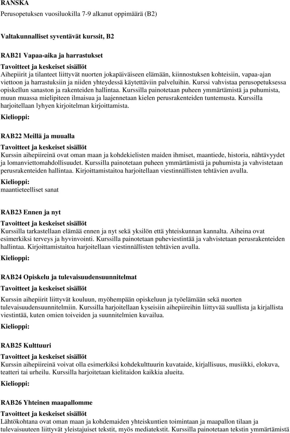 Kurssilla painotetaan puheen ymmärtämistä ja puhumista, muun muassa mielipiteen ilmaisua ja laajennetaan kielen perusrakenteiden tuntemusta. Kurssilla harjoitellaan lyhyen kirjoitelman kirjoittamista.