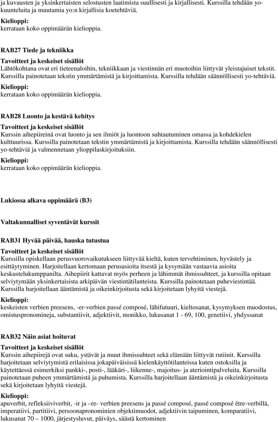 Kurssilla tehdään säännöllisesti yo-tehtäviä. RAB28 Luonto ja kestävä kehitys Kurssin aihepiireinä ovat luonto ja sen ilmiöt ja luontoon suhtautuminen omassa ja kohdekielen kulttuurissa.