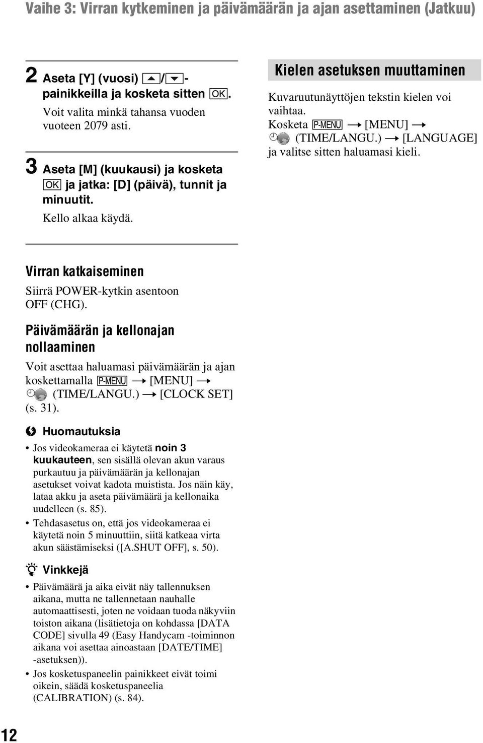 Kosketa t [MENU] t (TIME/LANGU.) t [LANGUAGE] ja valitse sitten haluamasi kieli. Virran katkaiseminen Siirrä POWER-kytkin asentoon OFF (CHG).