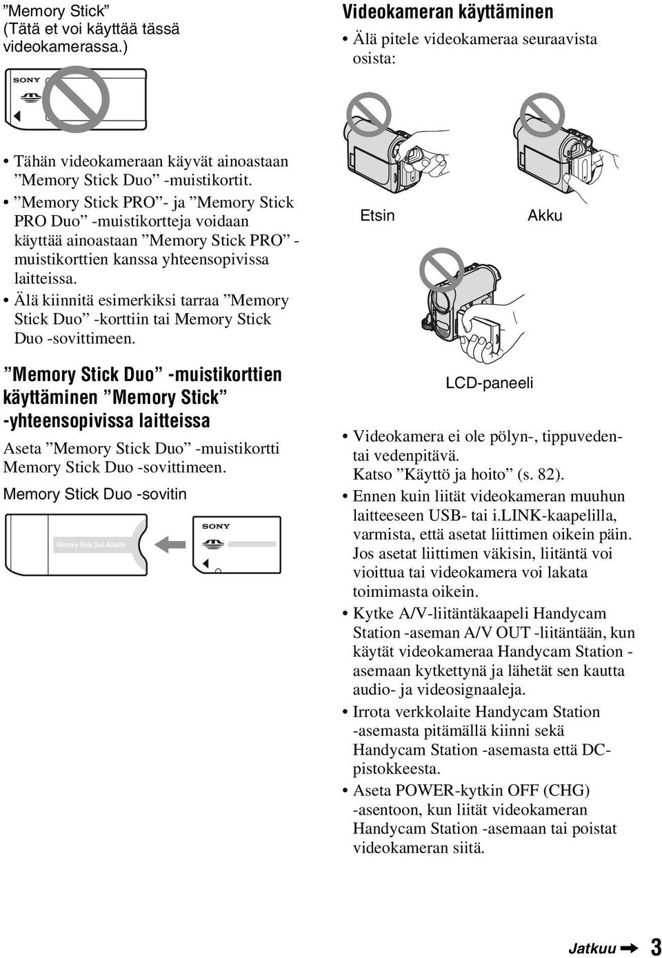Älä kiinnitä esimerkiksi tarraa Memory Stick Duo -korttiin tai Memory Stick Duo -sovittimeen.