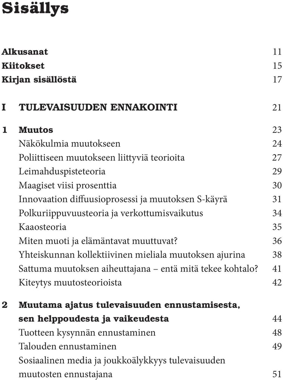 elämäntavat muuttuvat? 36 Yhteiskunnan kollektiivinen mieliala muutoksen ajurina 38 Sattuma muutoksen aiheuttajana entä mitä tekee kohtalo?