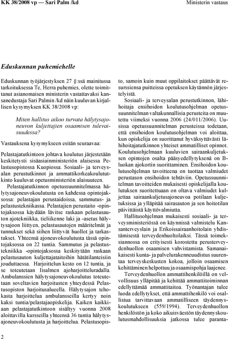 Vastauksena kysymykseen esitän seuraavaa: Pelastajatutkintoon johtava koulutus järjestetään keskitetysti sisäasiainministeriön alaisessa Pelastusopistossa Kuopiossa.