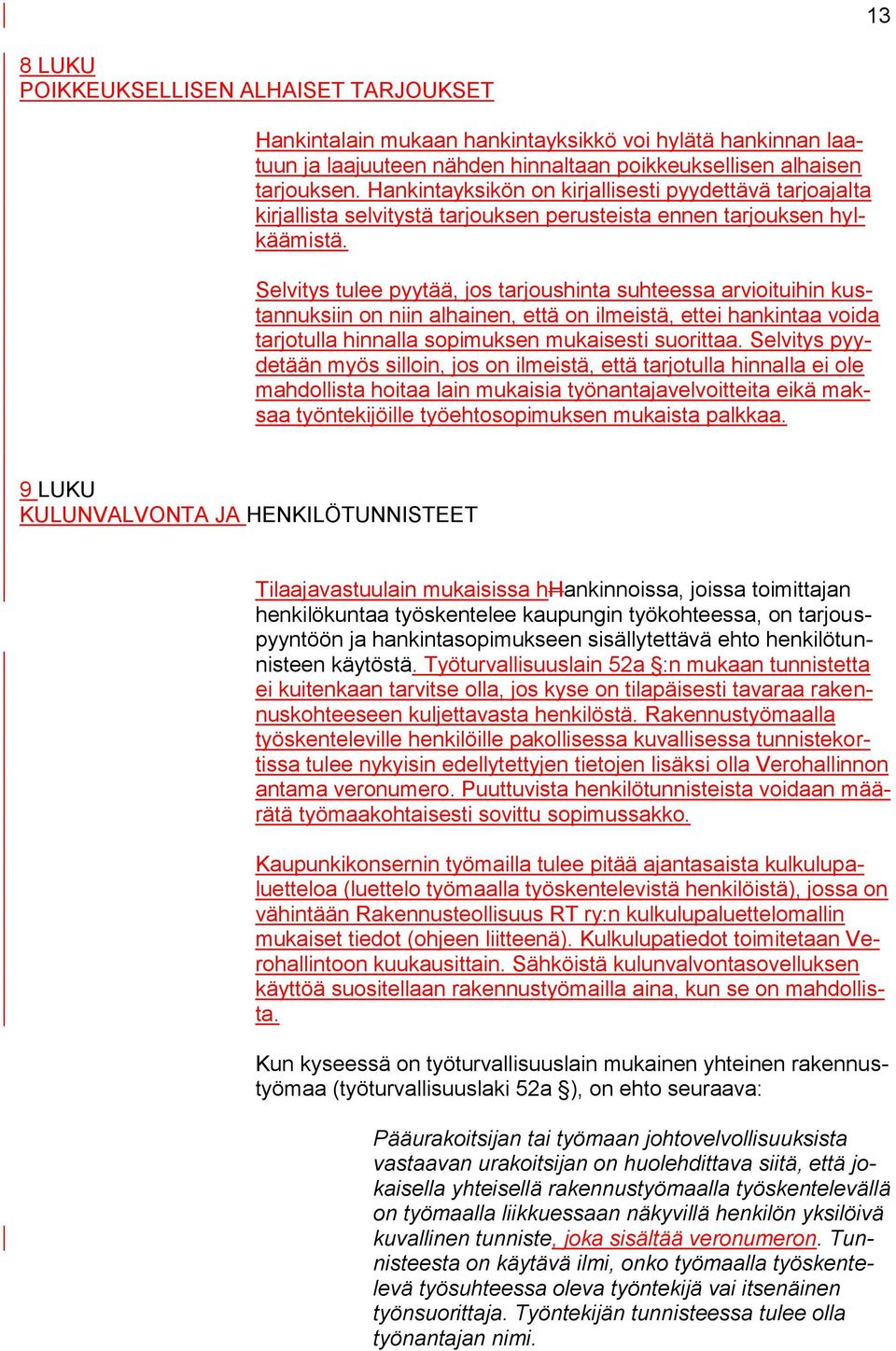 Selvitys tulee pyytää, jos tarjoushinta suhteessa arvioituihin kustannuksiin on niin alhainen, että on ilmeistä, ettei hankintaa voida tarjotulla hinnalla sopimuksen mukaisesti suorittaa.
