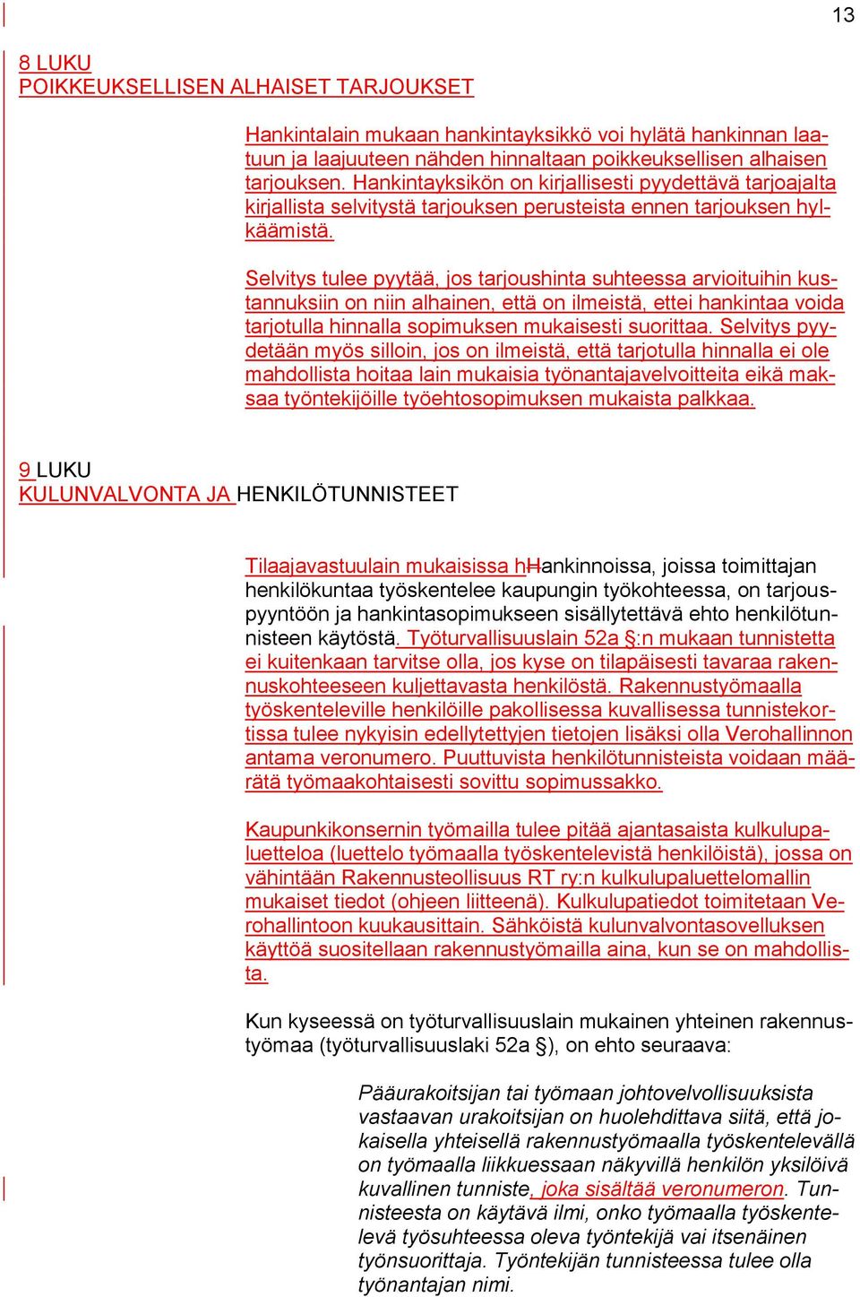 Selvitys tulee pyytää, jos tarjoushinta suhteessa arvioituihin kustannuksiin on niin alhainen, että on ilmeistä, ettei hankintaa voida tarjotulla hinnalla sopimuksen mukaisesti suorittaa.