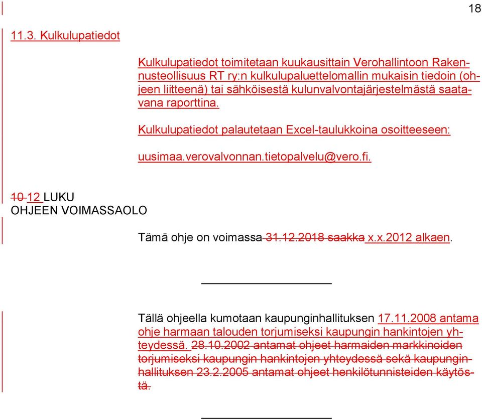 kulunvalvontajärjestelmästä saatavana raporttina. Kulkulupatiedot palautetaan Excel-taulukkoina osoitteeseen: uusimaa.verovalvonnan.tietopalvelu@vero.fi.