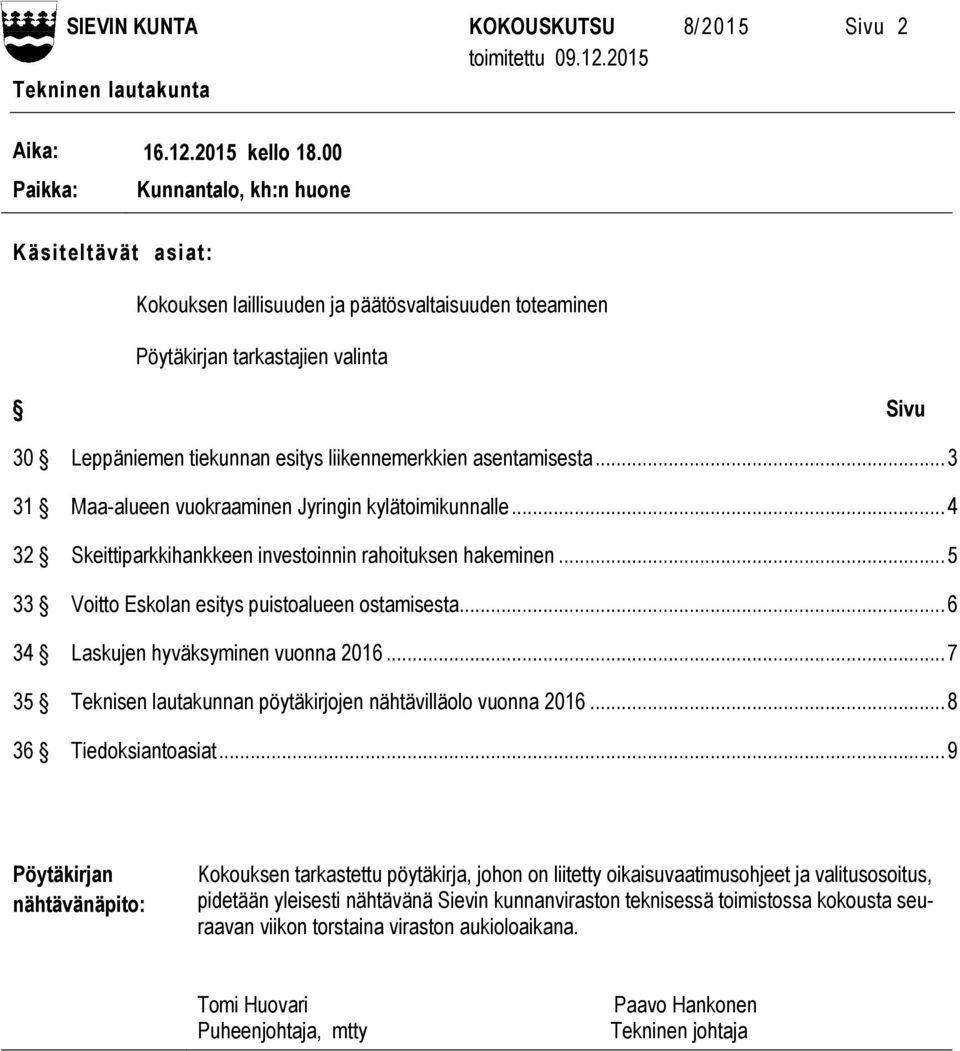 asentamisesta... 3 31 Maa-alueen vuokraaminen Jyringin kylätoimikunnalle... 4 32 Skeittiparkkihankkeen investoinnin rahoituksen hakeminen... 5 33 Voitto Eskolan esitys puistoalueen ostamisesta.