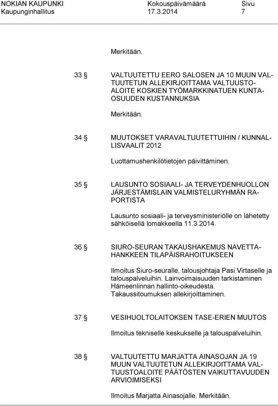 35 LAUSUNTO SOSIAALI- JA TERVEYDENHUOLLON JÄRJESTÄMISLAIN VALMISTELURYHMÄN RA- PORTISTA Lausunto sosiaali- ja terveysministeriölle on lähetetty sähköisellä lomakkeella 11.3.2014.