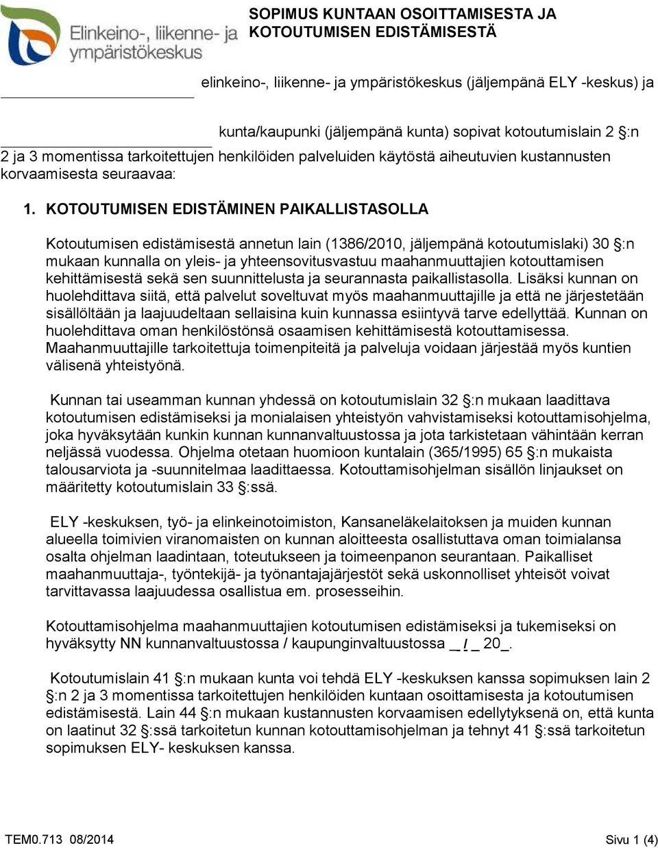 KOTOUTUMISEN EDISTÄMINEN PAIKALLISTASOLLA Kotoutumisen edistämisestä annetun lain (1386/2010, jäljempänä kotoutumislaki) 30 :n mukaan kunnalla on yleis- ja yhteensovitusvastuu maahanmuuttajien