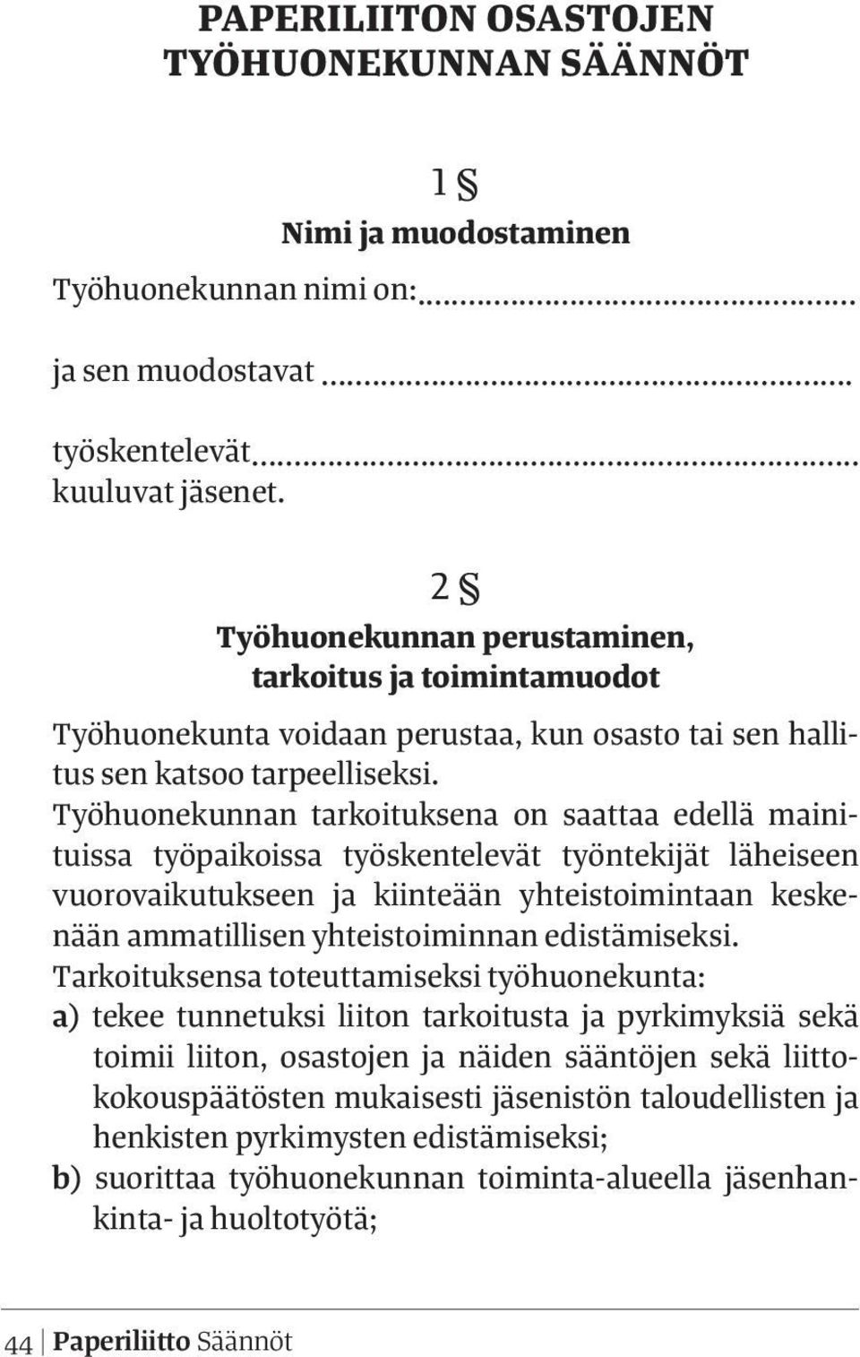 Työhuonekunnan tarkoituksena on saattaa edellä mainituissa työpaikoissa työskentelevät työntekijät läheiseen vuorovaikutukseen ja kiinteään yhteistoimintaan keskenään ammatillisen yhteistoiminnan