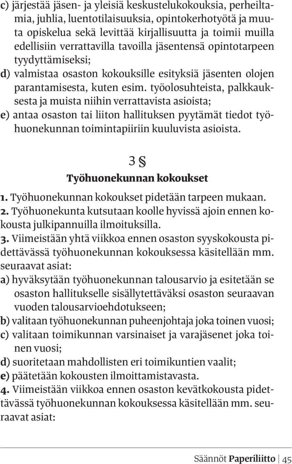 työolosuhteista, palkkauksesta ja muista niihin verrattavista asioista; e) antaa osaston tai liiton hallituksen pyytämät tiedot työhuonekunnan toimintapiiriin kuuluvista asioista.