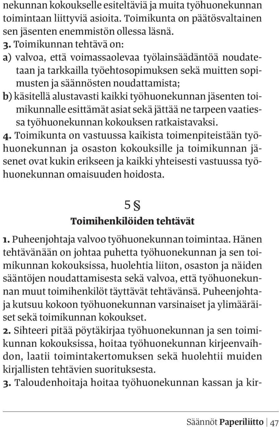 kaikki työhuonekunnan jäsenten toimikunnalle esittämät asiat sekä jättää ne tarpeen vaatiessa työhuonekunnan kokouksen ratkaistavaksi. 4.