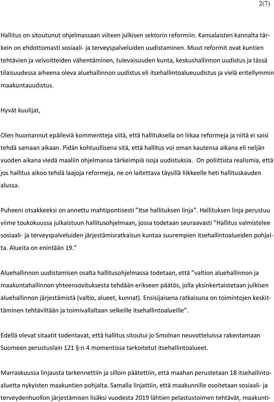 itsehallintoalueuudistus ja vielä eritellymmin maakuntauudistus. Olen huomannut epäileviä kommentteja siitä, että hallituksella on liikaa reformeja ja niitä ei saisi tehdä samaan aikaan.