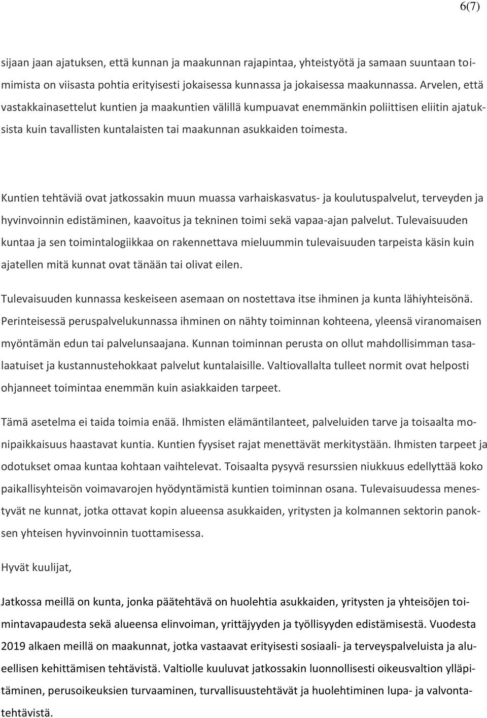 Kuntien tehtäviä ovat jatkossakin muun muassa varhaiskasvatus- ja koulutuspalvelut, terveyden ja hyvinvoinnin edistäminen, kaavoitus ja tekninen toimi sekä vapaa-ajan palvelut.