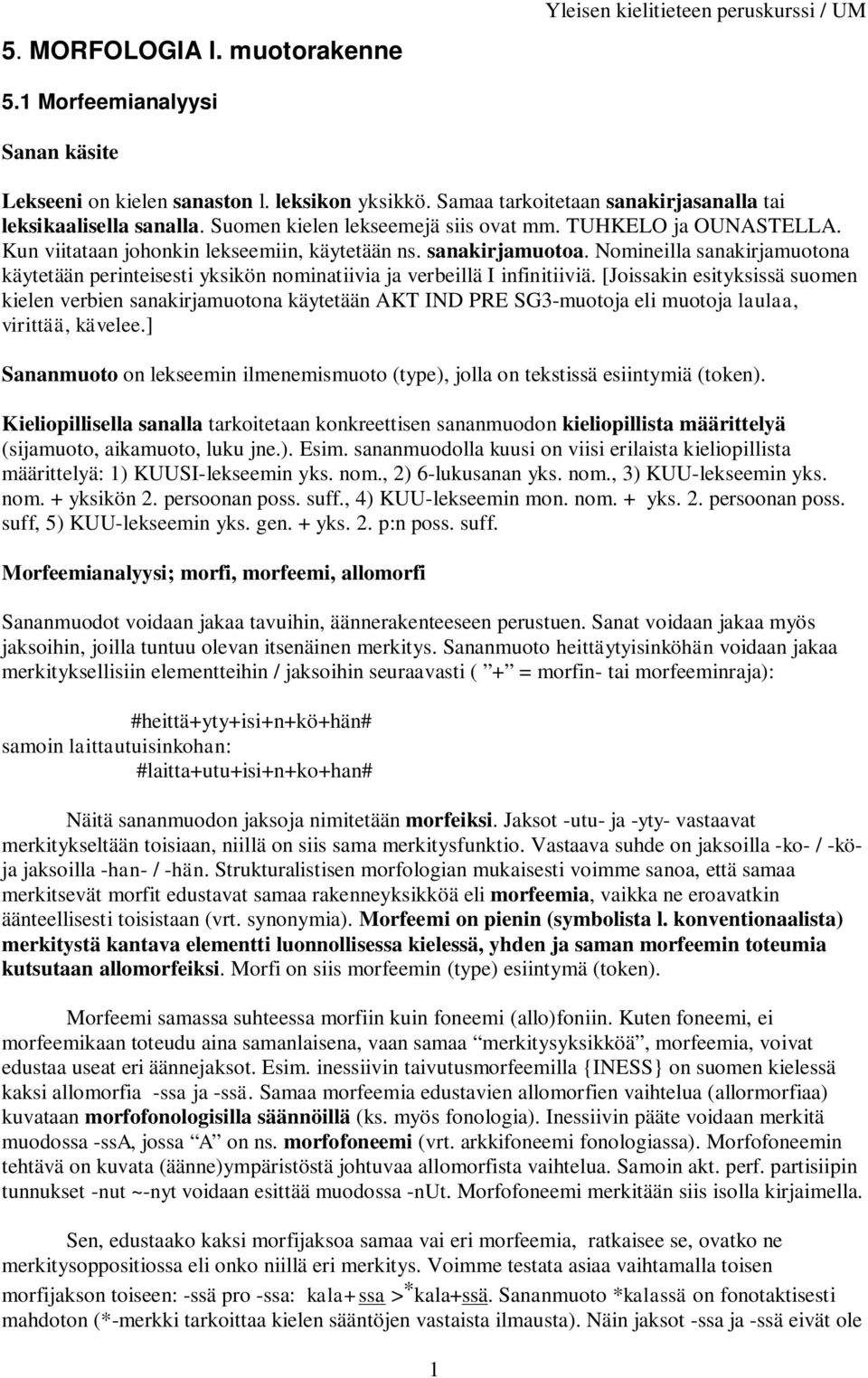 Nomineilla sanakirjamuotona käytetään perinteisesti yksikön nominatiivia ja verbeillä I infinitiiviä.