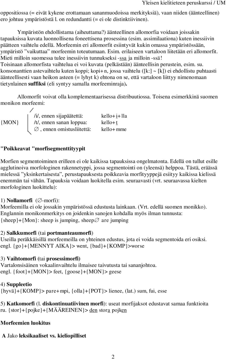 assimilaationa) kuten inessiivin päätteen vaihtelu edellä. Morfeemin eri allomorfit esiintyvät kukin omassa ympäristössään, ympäristö vaikuttaa morfeemin toteutumaan. Esim.